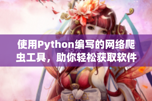 使用Python编写的网络爬虫工具，助你轻松获取软件开发技术资讯