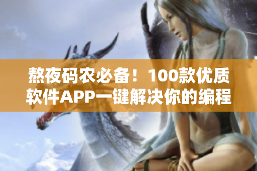 熬夜码农必备！100款优质软件APP一键解决你的编程难题