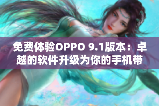 免费体验OPPO 9.1版本：卓越的软件升级为你的手机带来更多惊喜