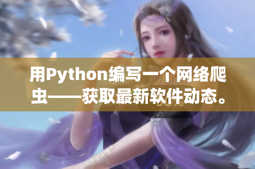 用Python编写一个网络爬虫——获取最新软件动态。