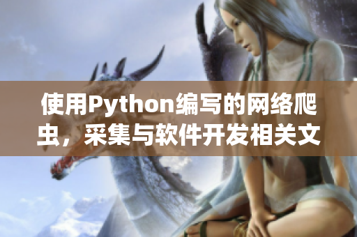 使用Python编写的网络爬虫，采集与软件开发相关文章的信息