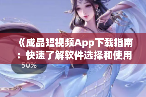 《成品短视频App下载指南：快速了解软件选择和使用技巧》