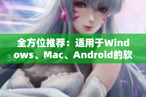 全方位推荐：适用于Windows、Mac、Android的软件合集