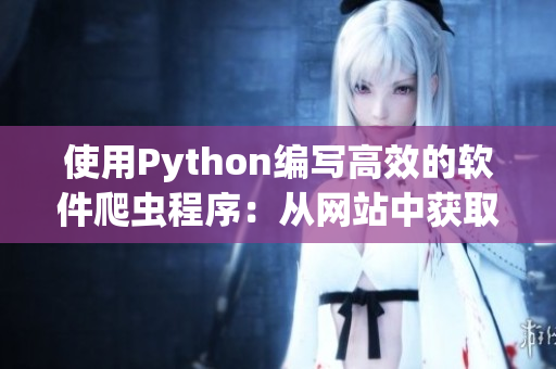 使用Python编写高效的软件爬虫程序：从网站中获取最新软件信息