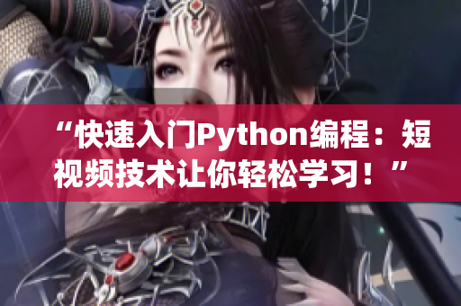 “快速入门Python编程：短视频技术让你轻松学习！”