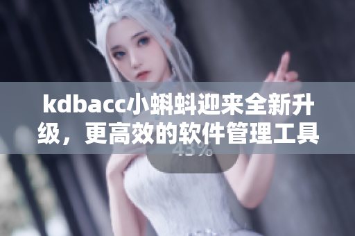 kdbacc小蝌蚪迎来全新升级，更高效的软件管理工具来袭！