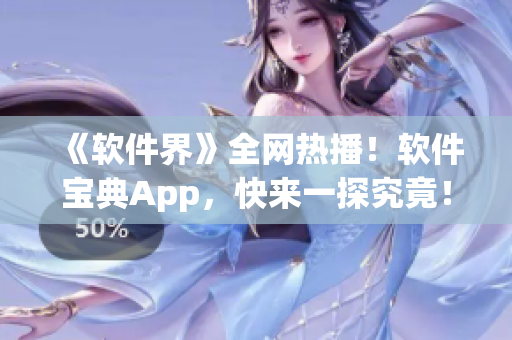 《软件界》全网热播！软件宝典App，快来一探究竟！