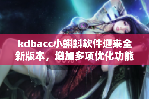 kdbacc小蝌蚪软件迎来全新版本，增加多项优化功能