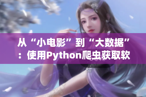 从“小电影”到“大数据”：使用Python爬虫获取软件行业信息