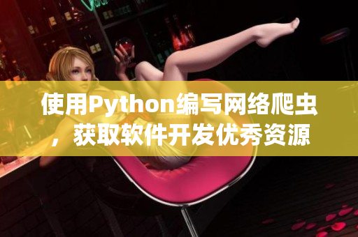 使用Python编写网络爬虫，获取软件开发优秀资源