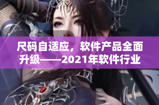 尺码自适应，软件产品全面升级——2021年软件行业新趋势