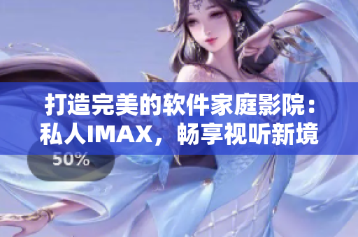 打造完美的软件家庭影院：私人IMAX，畅享视听新境界！