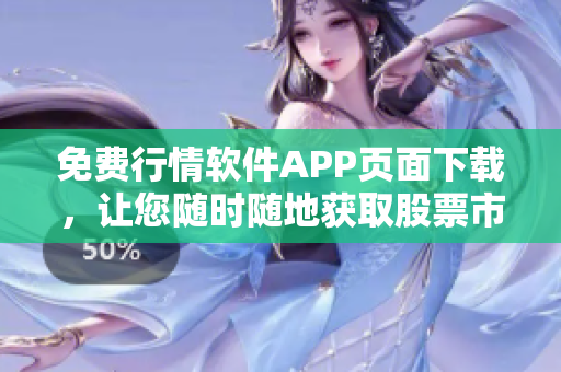 免费行情软件APP页面下载，让您随时随地获取股票市场动态-全方位分析！