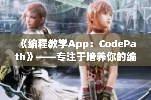 《编程教学App：CodePath》——专注于培养你的编程技能！