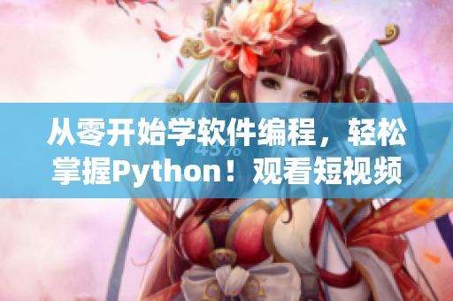 从零开始学软件编程，轻松掌握Python！观看短视频入门指南