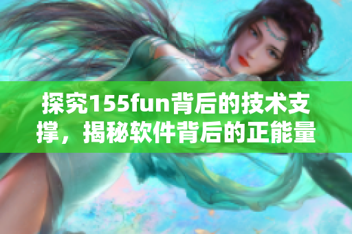 探究155fun背后的技术支撑，揭秘软件背后的正能量