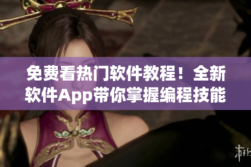 免费看热门软件教程！全新软件App带你掌握编程技能