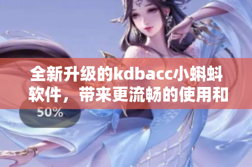 全新升级的kdbacc小蝌蚪 软件，带来更流畅的使用和更多功能