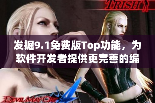 发掘9.1免费版Top功能，为软件开发者提供更完善的编程体验