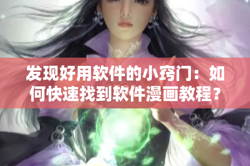 发现好用软件的小窍门：如何快速找到软件漫画教程？