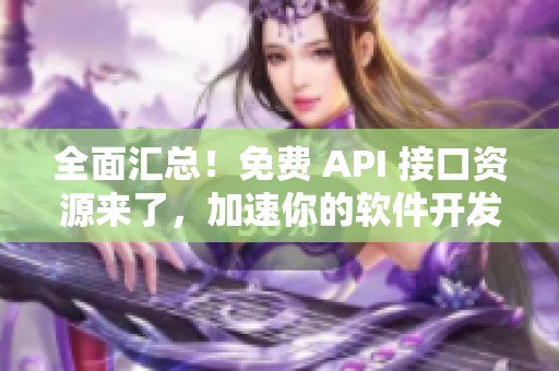 全面汇总！免费 API 接口资源来了，加速你的软件开发！