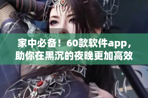 家中必备！60款软件app，助你在黑沉的夜晚更加高效有趣