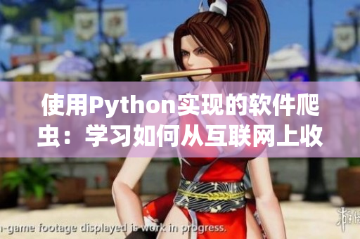 使用Python实现的软件爬虫：学习如何从互联网上收集数据！