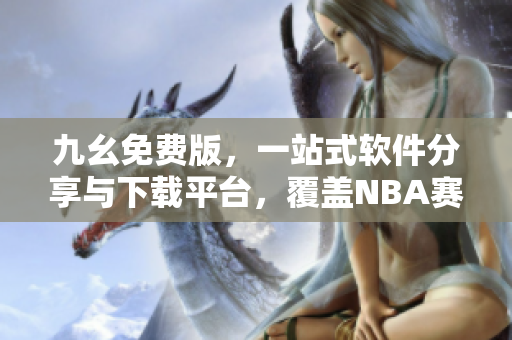 九幺免费版，一站式软件分享与下载平台，覆盖NBA赛事观赏插件