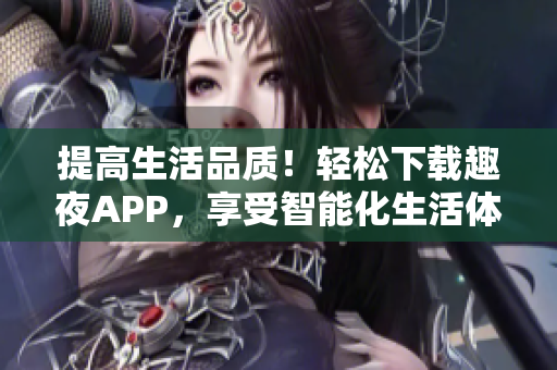 提高生活品质！轻松下载趣夜APP，享受智能化生活体验