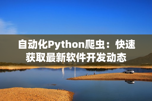 自动化Python爬虫：快速获取最新软件开发动态