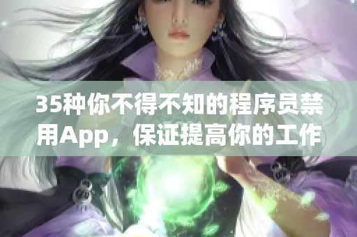 35种你不得不知的程序员禁用App，保证提高你的工作效率！