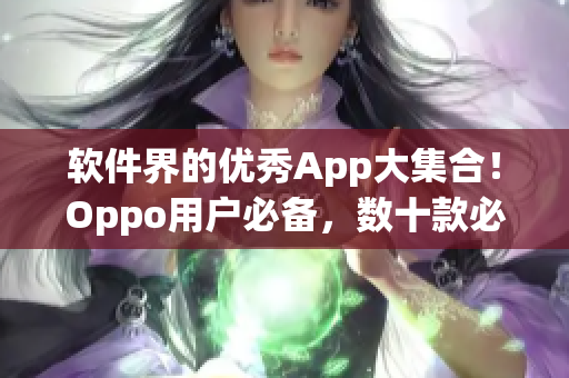 软件界的优秀App大集合！Oppo用户必备，数十款必装软件推荐！