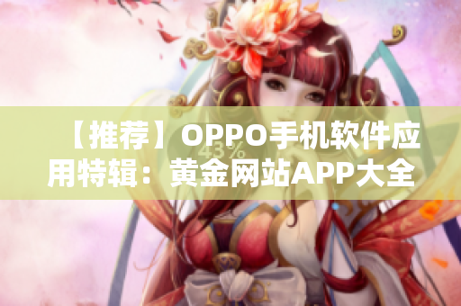 【推荐】OPPO手机软件应用特辑：黄金网站APP大全!